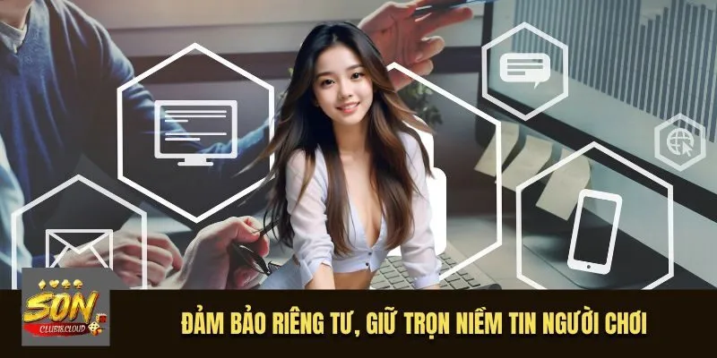 Đảm bảo riêng tư, giữ trọn niềm tin người chơi