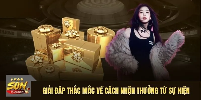 Giải đáp thắc mắc về cách nhận thưởng từ sự kiện