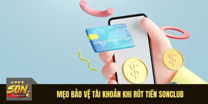 Mẹo bảo vệ tài khoản khi rút tiền SonClub