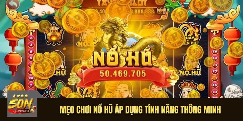 Mẹo chơi Nổ Hũ áp dụng tính năng thông minh