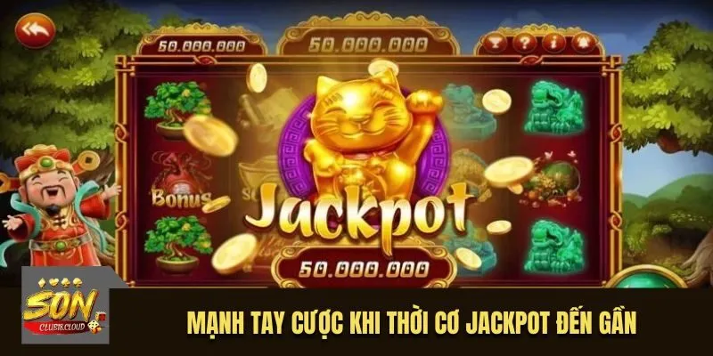 Mạnh tay cược khi thời cơ jackpot đến gần