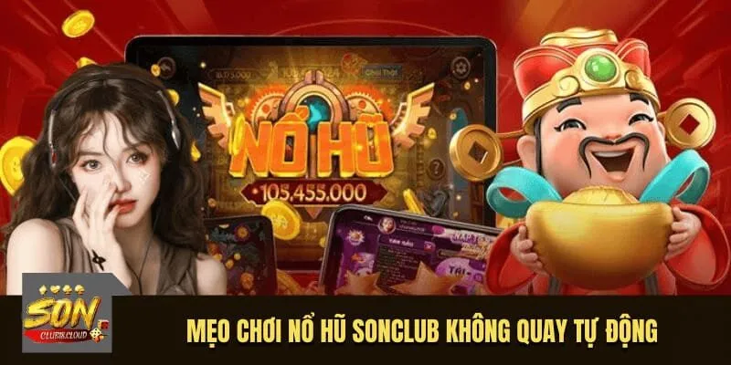 Mẹo chơi nổ hũ SonClub không quay tự động