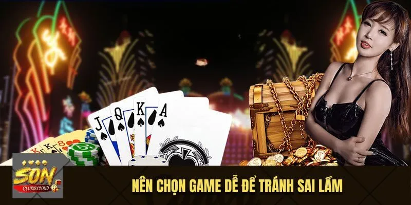 Nên chọn game dễ để tránh sai lầm