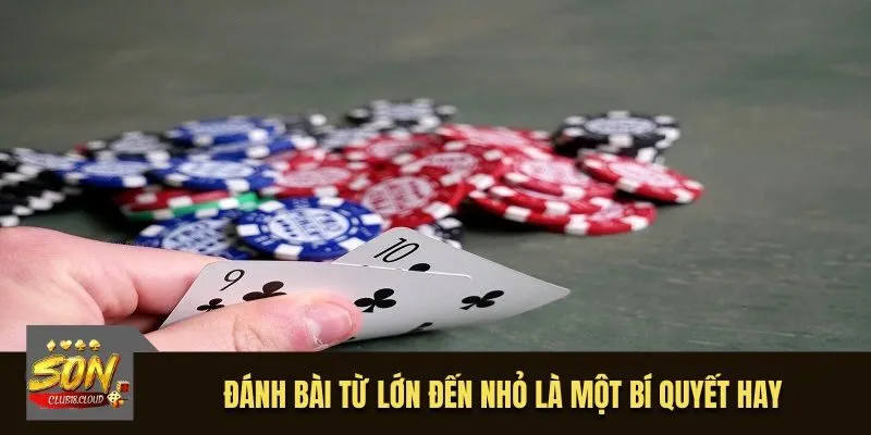 Đánh bài từ lớn đến nhỏ là một bí quyết hay